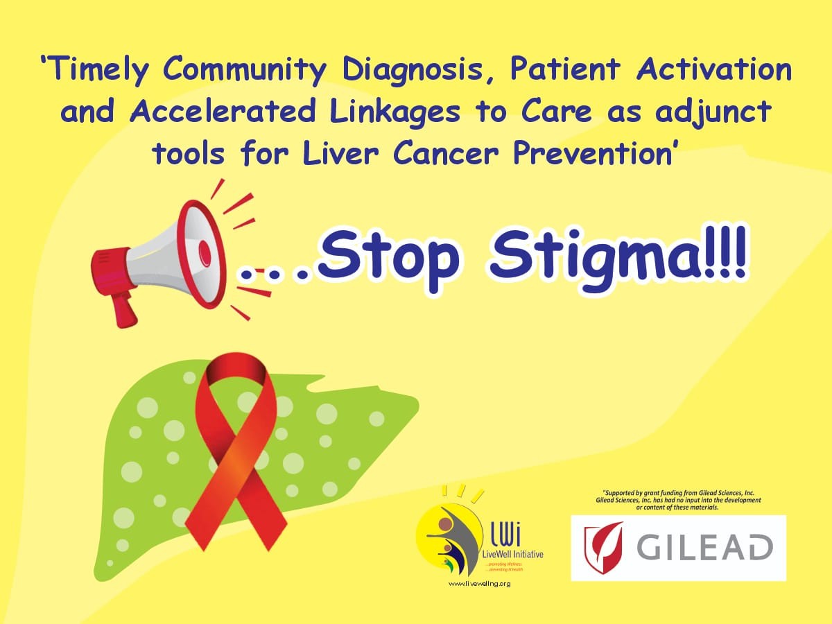 LiveWell Initiative notice on liver cancer prevention: timely community diagnosis, patient activation and accelerated linkages to care as adjunct tools for liver cancer prevention. Stop stigma. Supported by grant funding from Gilead Sciences, Inc.